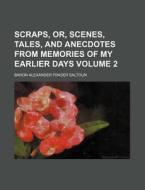 Scraps, Or, Scenes, Tales, And Anecdotes di Alexander Fraser Saltoun, Baron Alexander Fraser Saltoun edito da Rarebooksclub.com