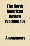 The North American Review Volume 10 di Anonymous edito da General Books