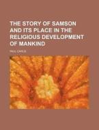 The Story of Samson and Its Place in the Religious Development of Mankind di Paul Carus edito da Rarebooksclub.com