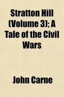 Stratton Hill Volume 3 ; A Tale Of The di John Carne edito da General Books