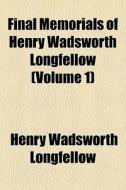 Final Memorials Of Henry Wadsworth Longf di Henry Wadsworth Longfellow edito da General Books