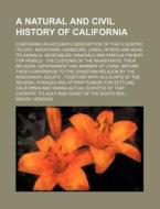 A Natural And Civil History Of California; Containing An Accurate Description Of That Country, Its Soil, Mountains, Harbours, Lakes, Rivers And Seas,  di Miguel Venegas edito da General Books Llc