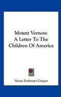 Mount Vernon: A Letter to the Children of America di Susan Fenimore Cooper edito da Kessinger Publishing