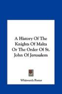 A History of the Knights of Malta or the Order of St. John of Jerusalem di Whitworth Porter edito da Kessinger Publishing