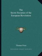 The Secret Societies of the European Revolution di Thomas Frost edito da Kessinger Publishing