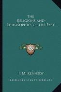The Religions and Philosophies of the East di J. M. Kennedy edito da Kessinger Publishing