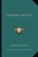 Prudence Says So di Ethel Hueston edito da Kessinger Publishing