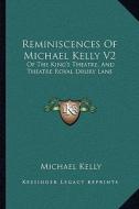 Reminiscences of Michael Kelly V2: Of the King's Theatre, and Theatre Royal Drury Lane: Including a Period of Nearly Half a Century (1826) di Michael Kelly edito da Kessinger Publishing