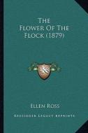 The Flower of the Flock (1879) di Ellen Ross edito da Kessinger Publishing