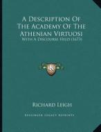 A Description of the Academy of the Athenian Virtuosi: With a Discourse Held (1673) di Richard Leigh edito da Kessinger Publishing