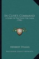 In Clive's Command: A Story of the Fight for India (1906) di Herbert Strang edito da Kessinger Publishing