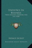 Statistics in Business: Their Analysis, Charting and Use (1920) di Horace Secrist edito da Kessinger Publishing