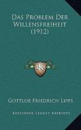 Das Problem Der Willensfreiheit (1912) di Gottlob Friedrich Lipps edito da Kessinger Publishing