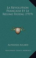 La Revolution Francaise Et Le Regime Feodal (1919) di Alphonse Aulard edito da Kessinger Publishing