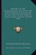 Minutes of the Commissioners for Detecting and Defeating Conspiracies in the State of New York V3: Albany County Sessions, 1778-1781 (1910) di Victor Hugo Paltsits edito da Kessinger Publishing