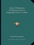 Cartes y Relaciones de Hernan Cortes Al Emperador Carlos V (1866) di Pascual De Gayangos edito da Kessinger Publishing