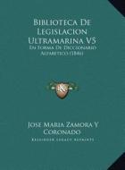 Biblioteca de Legislacion Ultramarina V5: En Forma de Diccionario Alfabetico (1846) di Jose Maria Zamora y. Coronado edito da Kessinger Publishing