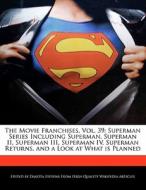 The Movie Franchises, Vol. 39: Superman Series Including Superman, Superman II, Superman III, Superman IV, Superman Retu di Dakota Stevens edito da FORT PR