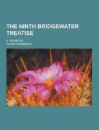 The Ninth Bridgewater Treatise; A Fragment di Charles Babbage edito da Theclassics.us