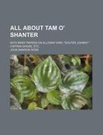All about Tam O' Shanter; With Brief Papers on Alloway Kirk, Souter Johnny, Captain Grose, Etc di John Dawson Ross edito da General Books