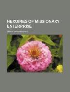 Heroines of Missionary Enterprise di James Gardner edito da Rarebooksclub.com