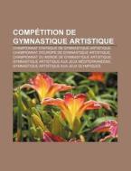 Competition de Gymnastique Artistique: Championnat D'Afrique de Gymnastique Artistique, Championnat D'Europe de Gymnastique Artistique di Source Wikipedia edito da Books LLC, Wiki Series