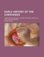 Early History Of The Cherokees; Embracing Aboriginal Customs, Religion, Laws, Folk Lore, And Civilization di Emmet Starr edito da Rarebooksclub.com
