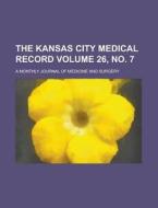 The Kansas City Medical Record; A Monthly Journal Of Medicine And Surgery Volume 26, No. 7 di U S Government, Anonymous edito da Rarebooksclub.com
