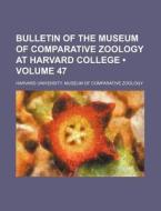 Bulletin Of The Museum Of Comparative Zoology At Harvard College (volume 47) di Harvard University Museum of Zoology edito da General Books Llc