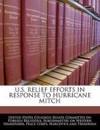 U.s. Relief Efforts In Response To Hurricane Mitch edito da Bibliogov