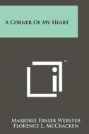A Corner of My Heart di Marjorie Fraser Webster edito da Literary Licensing, LLC
