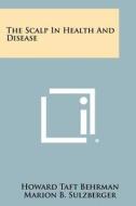 The Scalp in Health and Disease di Howard Taft Behrman edito da Literary Licensing, LLC