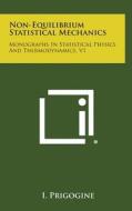 Non-Equilibrium Statistical Mechanics: Monographs in Statistical Physics and Thermodynamics, V1 di Ilya Prigogine edito da Literary Licensing, LLC