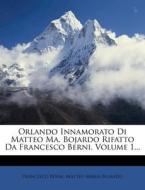 Orlando Innamorato Di Matteo Ma. Bojardo Rifatto Da Francesco Berni, Volume 1... di Francesco Berni edito da Nabu Press
