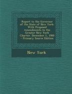Report to the Governor of the State of New York: With Proposed Amendments to the Greater New York Charter. December 1, 1900 di New York edito da Nabu Press