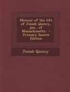 Memoir of the Life of Josiah Quincy, Jun., of Massachusetts di Josiah Quincy edito da Nabu Press