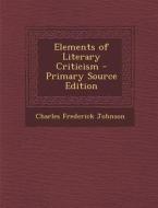 Elements of Literary Criticism di Charles Frederick Johnson edito da Nabu Press