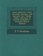 Farm Labourers, Their Friendly Societies, and the Poor Law Volume Talbot Collection of British Pamphlets di J. y. Stratton edito da Nabu Press