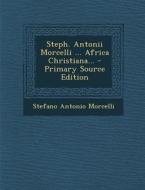 Steph. Antonii Morcelli ... Africa Christiana... - Primary Source Edition di Stefano Antonio Morcelli edito da Nabu Press