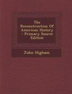 The Reconstruction of American History - Primary Source Edition di John Higham edito da Nabu Press