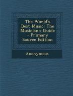 The World's Best Music: The Musician's Guide - Primary Source Edition di Anonymous edito da Nabu Press