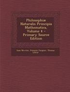 Philosophiae Naturalis Principia Mathematica, Volume 4 - Primary Source Edition di Isaac Newton, Francois Jacquier, Thomas Leseur edito da Nabu Press