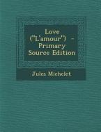 Love ("L'amour") - Primary Source Edition di Jules Michelet edito da Nabu Press