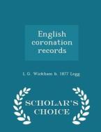 English Coronation Records - Scholar's Choice Edition di L G Wickham B 1877 Legg edito da Scholar's Choice