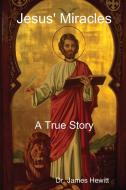 Jesus' Miracles - A True Story di James Hewitt edito da Lulu.com