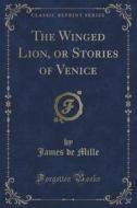 The Winged Lion, Or Stories Of Venice (classic Reprint) di James de Mille edito da Forgotten Books