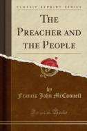 The Preacher And The People (classic Reprint) di Francis John McConnell edito da Forgotten Books