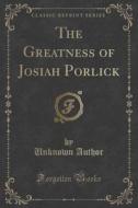 The Greatness Of Josiah Porlick (classic Reprint) di Unknown Author edito da Forgotten Books