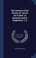 The Genesis Of The Theory Of Art For Art's Sake In Germany And In England Pt. 1-2 di Rose Frances Egan edito da Sagwan Press
