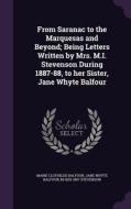 From Saranac To The Marquesas And Beyond; Being Letters Written By Mrs. M.i. Stevenson During 1887-88, To Her Sister, Jane Whyte Balfour di Marie Clothilde Balfour, Jane Whyte Balfour, M 1829-1897 Stevenson edito da Palala Press